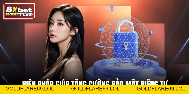 Quyền Riêng Tư - Cam Kết Bảo Mật Hiện Đại, An Toàn Từ 8KBET - Goldflare69