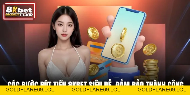 Rút Tiền 8KBET - Giao Dịch An Toàn, Nhanh Chóng Minh Bạch - Goldflare69