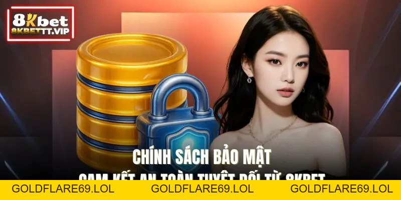 Chính Sách Bảo Mật - Cam Kết An Toàn Tuyệt Đối Từ 8KBET - Goldflare69