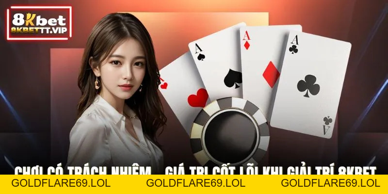 Chơi Có Trách Nhiệm - Giá Trị Cốt Lõi Khi Giải Trí 8KBET - Goldflare69