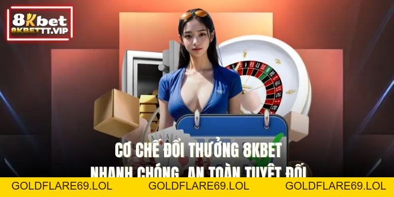 Cơ Chế Đổi Thưởng 8KBET - Nhanh Chóng, An Toàn Tuyệt Đối - Goldflare69