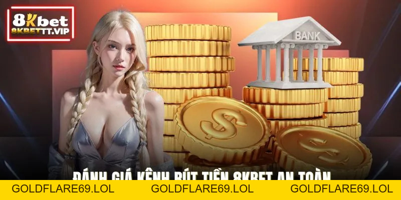 Rút Tiền 8KBET - Giao Dịch An Toàn, Nhanh Chóng Minh Bạch - Goldflare69