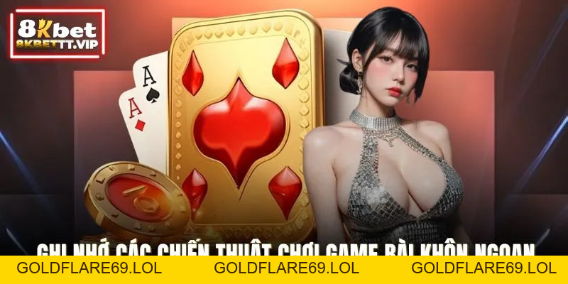Chiến Thuật Chơi Game Bài - Bí Quyết Thắng Lớn Tại 8KBET - Goldflare69