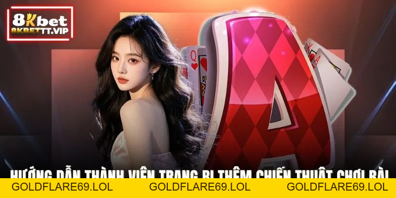 Chiến Thuật Chơi Game Bài - Bí Quyết Thắng Lớn Tại 8KBET - Goldflare69