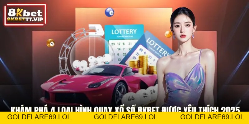 Xổ Số 8KBET - Chạm Tới Giấc Mơ Tiền Tỷ Trong Tích Tắc - Goldflare69