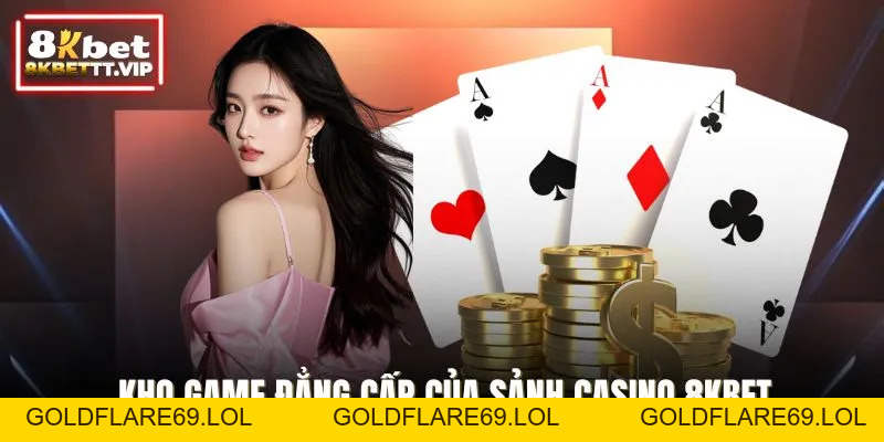 Casino 8KBET - Sang Trọng, Đẳng Cấp Từng Khoảnh Khắc - Goldflare69
