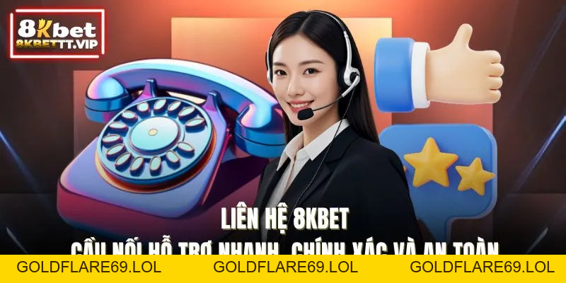 Liên Hệ 8KBET - Cầu Nối Hỗ Trợ Nhanh, Chính Xác Và An Toàn - Goldflare69
