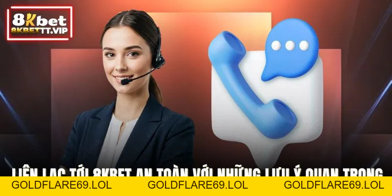 Liên Hệ 8KBET - Cầu Nối Hỗ Trợ Nhanh, Chính Xác Và An Toàn - Goldflare69