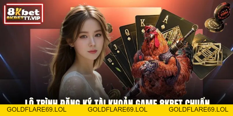 Đăng Ký 8KBET - Mở Tài Khoản Dễ, Chơi Ngay Trong 2 Phút - Goldflare69