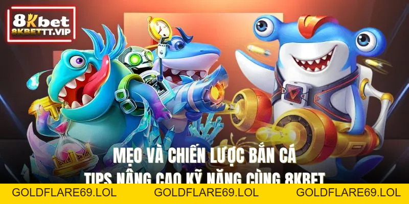 Mẹo Và Chiến Lược Bắn Cá - Nâng Cao Kỹ Năng Cùng 8KBET - Goldflare69