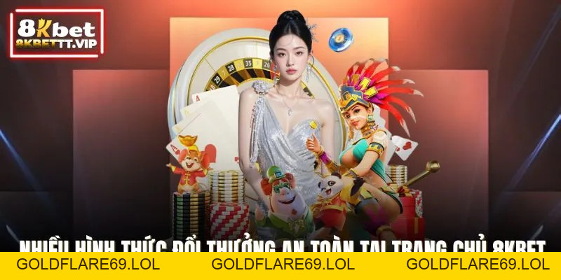 Cơ Chế Đổi Thưởng 8KBET - Nhanh Chóng, An Toàn Tuyệt Đối - Goldflare69