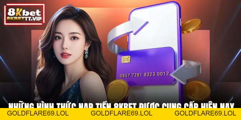 Nạp Tiền 8KBET - Giao Dịch Nhanh, An Toàn Và Tiện Lợi Tối Đa - Goldflare69