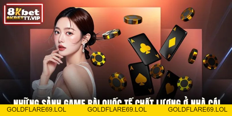 Game Bài Quốc Tế - Chuẩn Mực Giải Trí Toàn Cầu Tại 8KBET - Goldflare69