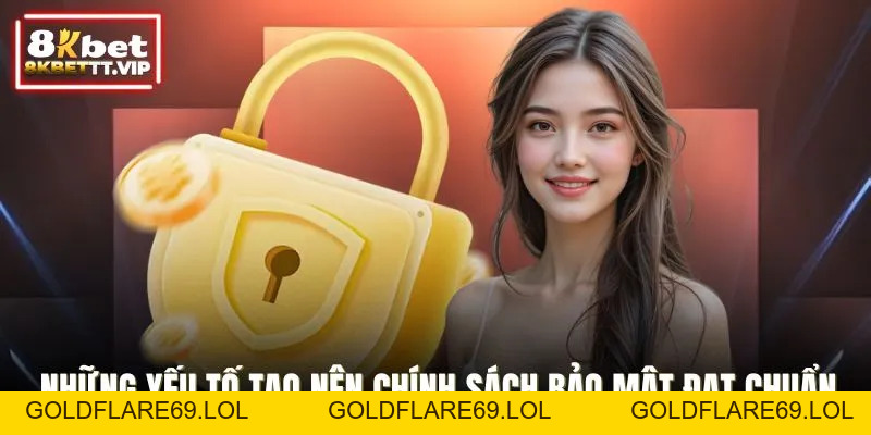 Chính Sách Bảo Mật - Cam Kết An Toàn Tuyệt Đối Từ 8KBET - Goldflare69