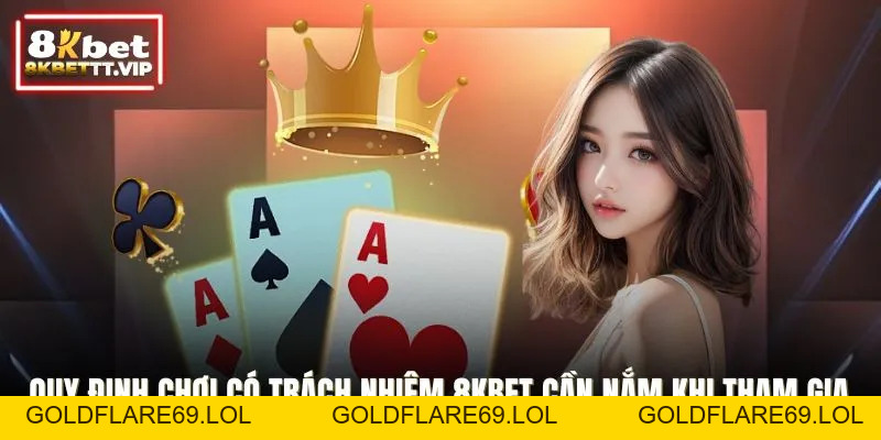 Chơi Có Trách Nhiệm - Giá Trị Cốt Lõi Khi Giải Trí 8KBET - Goldflare69