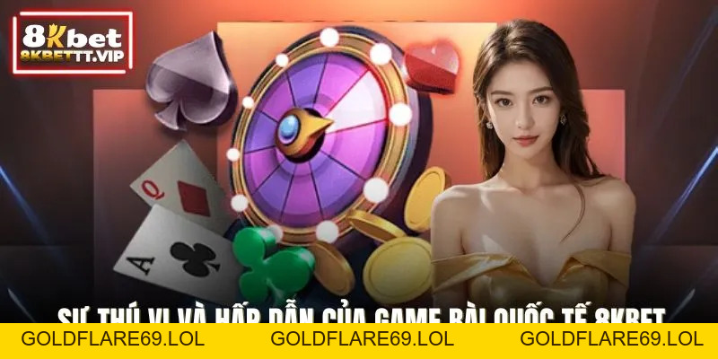 Game Bài Quốc Tế - Chuẩn Mực Giải Trí Toàn Cầu Tại 8KBET - Goldflare69