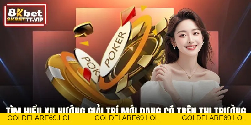 Xu Hướng Casino Mới - Thay Đổi Giải Trí Toàn Cầu Của 8KBET - Goldflare69