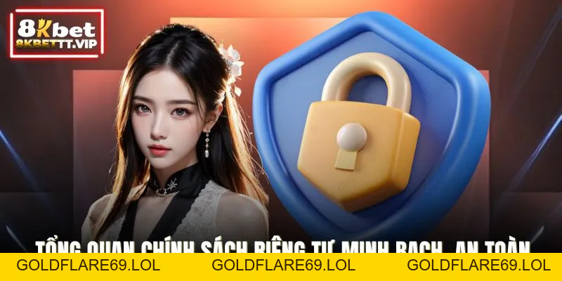Quyền Riêng Tư - Cam Kết Bảo Mật Hiện Đại, An Toàn Từ 8KBET - Goldflare69