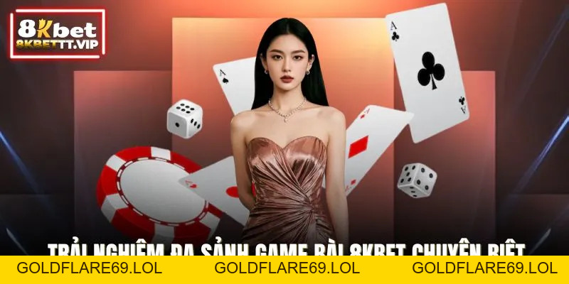 Game Bài 8KBET - Đỉnh Cao Trí Tuệ, Giải Trí Kịch Tính - Goldflare69
