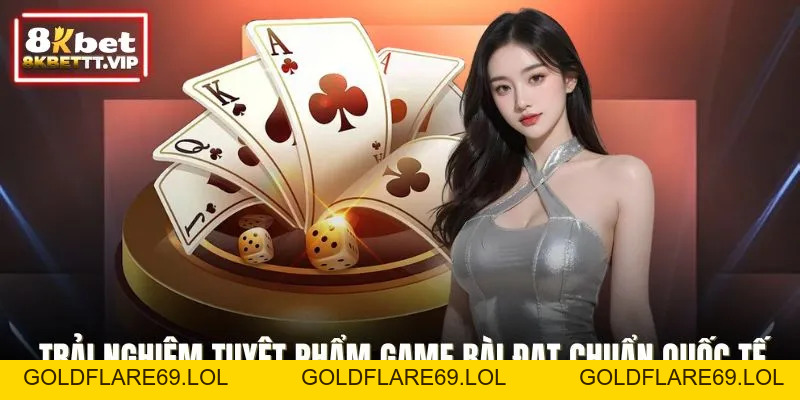 Game Bài Quốc Tế - Chuẩn Mực Giải Trí Toàn Cầu Tại 8KBET - Goldflare69