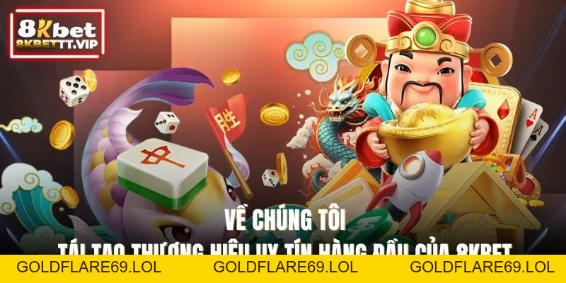 Về Chúng Tôi - Tái Tạo Thương Hiệu Uy Tín Hàng Đầu 8KBET - Goldflare69
